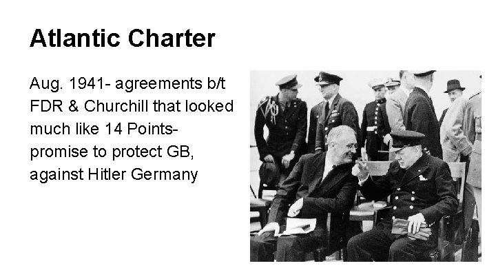 Atlantic Charter Aug. 1941 - agreements b/t FDR & Churchill that looked much like