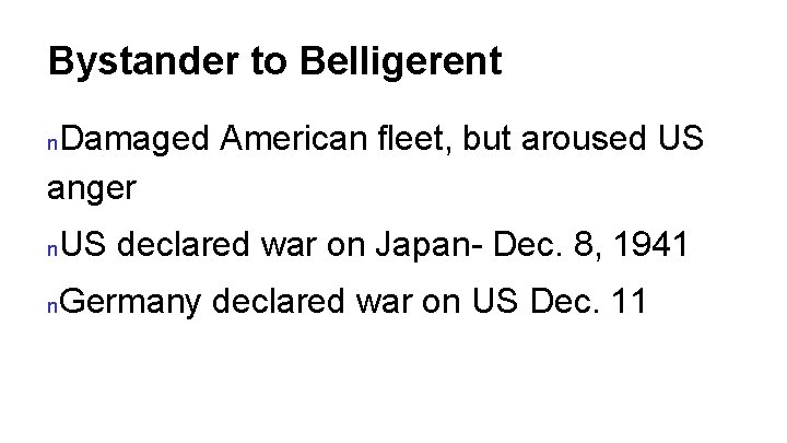 Bystander to Belligerent Damaged American fleet, but aroused US anger n n US declared