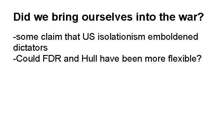 Did we bring ourselves into the war? -some claim that US isolationism emboldened dictators