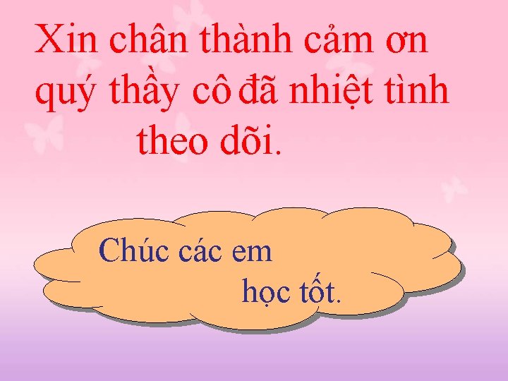 Xin chân thành cảm ơn quý thầy cô đã nhiệt tình theo dõi. Chúc