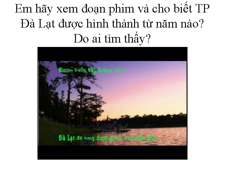 Em hãy xem đoạn phim và cho biết TP Đà Lạt được hình thành