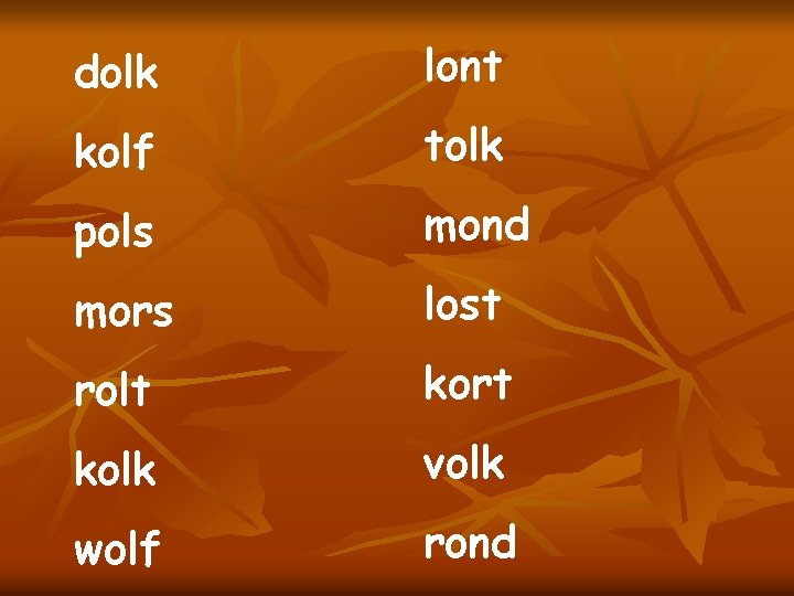 dolk lont kolf tolk pols mond mors lost rolt kort kolk volk wolf rond