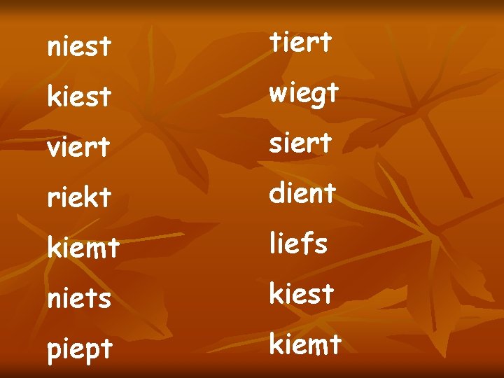 niest tiert kiest wiegt viert siert riekt dient kiemt liefs niets kiest piept kiemt