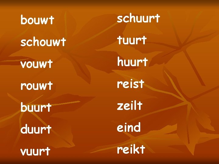 bouwt schuurt schouwt tuurt vouwt huurt rouwt reist buurt zeilt duurt eind vuurt reikt