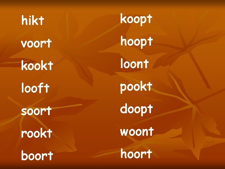 hikt koopt voort hoopt kookt loont looft pookt soort doopt rookt woont boort hoort