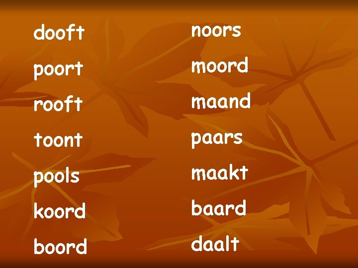 dooft noors poort moord rooft maand toont paars pools maakt koord baard boord daalt