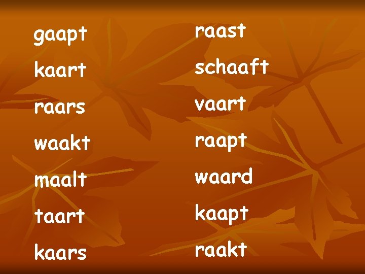 gaapt raast kaart schaaft raars vaart waakt raapt maalt waard taart kaapt kaars raakt