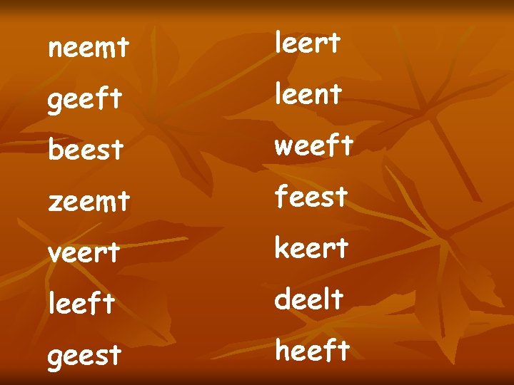 neemt leert geeft leent beest weeft zeemt feest veert keert leeft deelt geest heeft