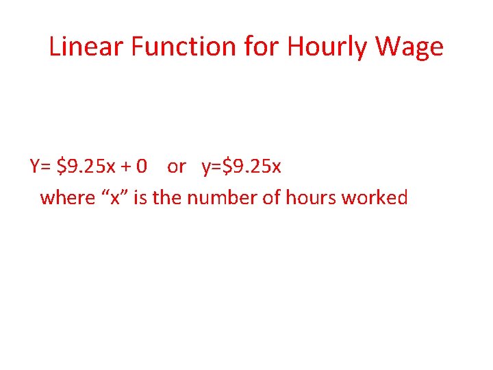 Linear Function for Hourly Wage Y= $9. 25 x + 0 or y=$9. 25