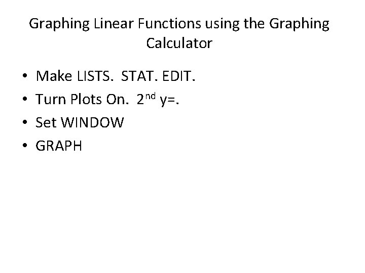 Graphing Linear Functions using the Graphing Calculator • • Make LISTS. STAT. EDIT. Turn