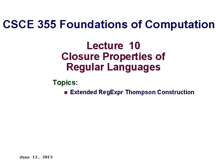 CSCE 355 Foundations of Computation Lecture 10 Closure Properties of Regular Languages Topics: n