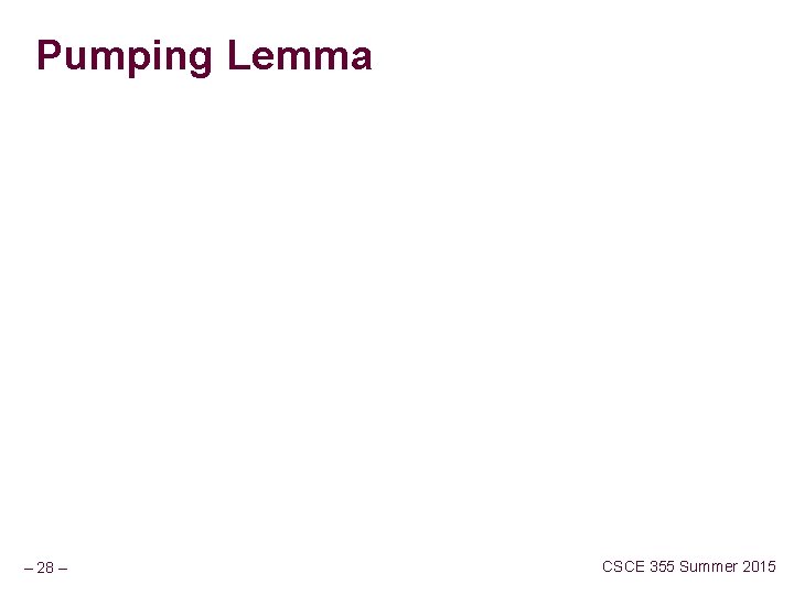 Pumping Lemma – 28 – CSCE 355 Summer 2015 