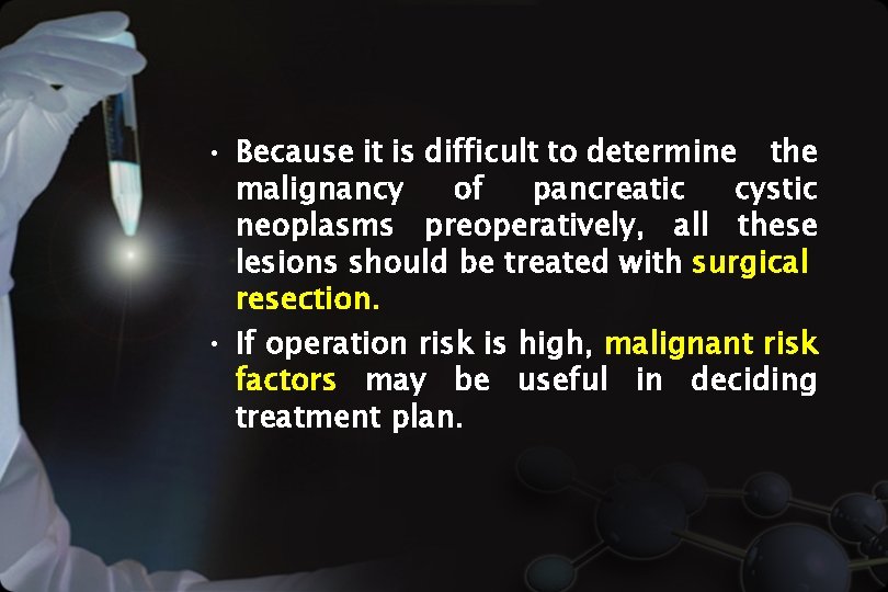  • Because it is difficult to determine the malignancy of pancreatic cystic neoplasms