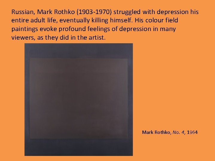Russian, Mark Rothko (1903 -1970) struggled with depression his entire adult life, eventually killing