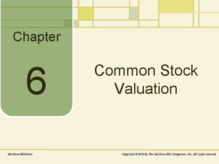 Chapter 6 Mc. Graw-Hill/Irwin Common Stock Valuation Copyright © 2012 by The Mc. Graw-Hill
