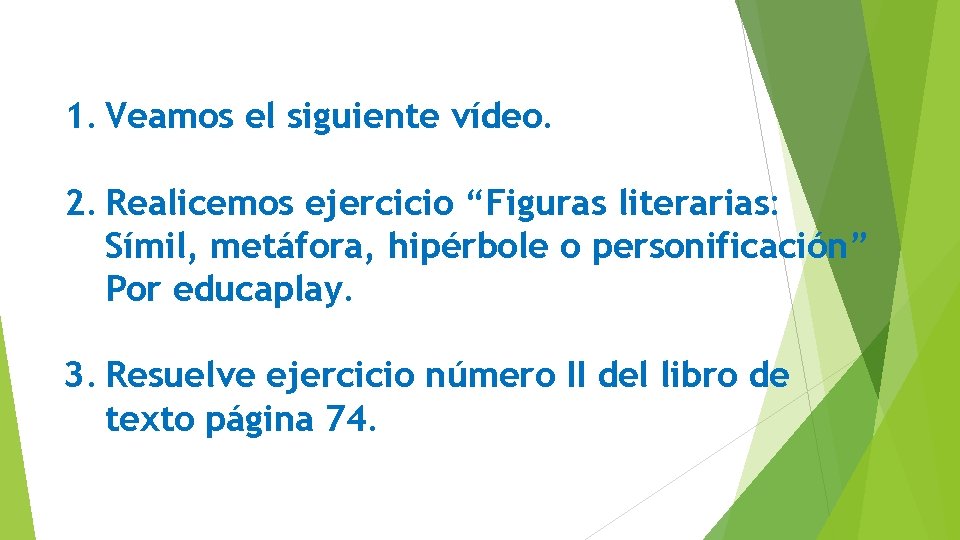 1. Veamos el siguiente vídeo. 2. Realicemos ejercicio “Figuras literarias: Símil, metáfora, hipérbole o
