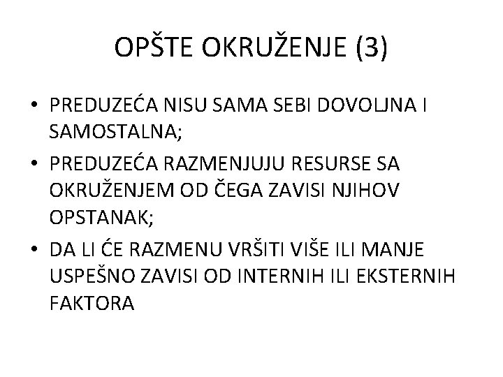 OPŠTE OKRUŽENJE (3) • PREDUZEĆA NISU SAMA SEBI DOVOLJNA I SAMOSTALNA; • PREDUZEĆA RAZMENJUJU