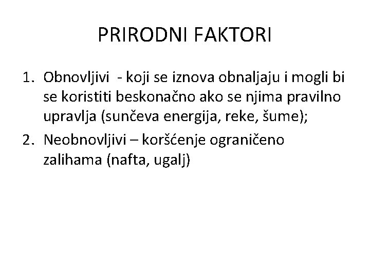 PRIRODNI FAKTORI 1. Obnovljivi - koji se iznova obnaljaju i mogli bi se koristiti