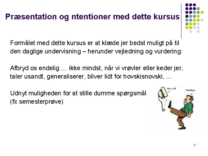 Præsentation og ntentioner med dette kursus Formålet med dette kursus er at klæde jer