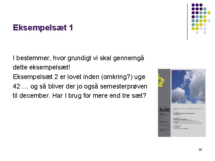 Eksempelsæt 1 I bestemmer, hvor grundigt vi skal gennemgå dette eksempelsæt! Eksempelsæt 2 er