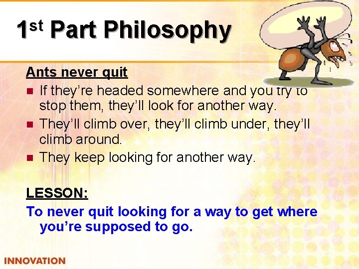 st 1 Part Philosophy Ants never quit n If they’re headed somewhere and you