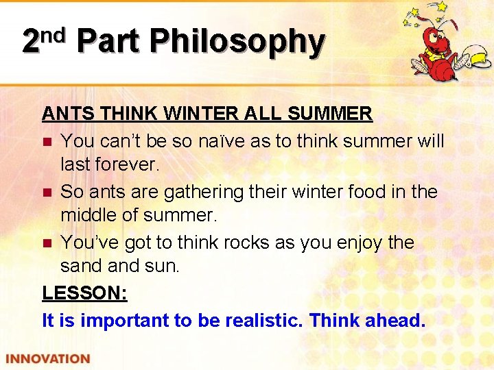 nd 2 Part Philosophy ANTS THINK WINTER ALL SUMMER n You can’t be so