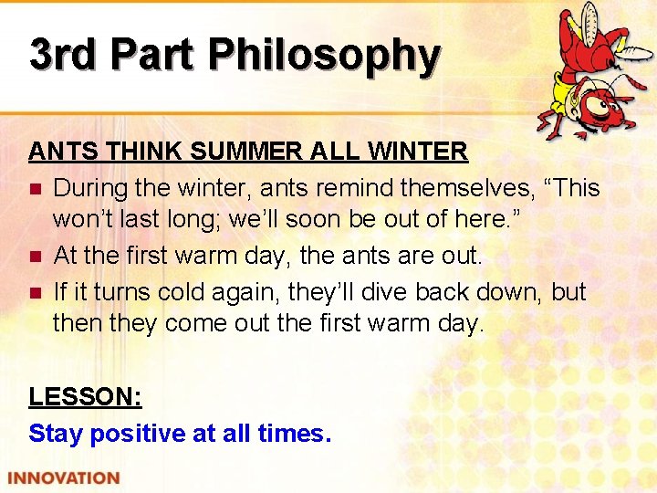 3 rd Part Philosophy ANTS THINK SUMMER ALL WINTER n During the winter, ants