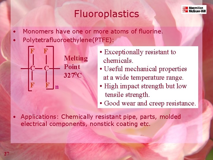 Fluoroplastics • • Monomers have one or more atoms of fluorine. Polytetrafluoroethylene(PTFE): F F