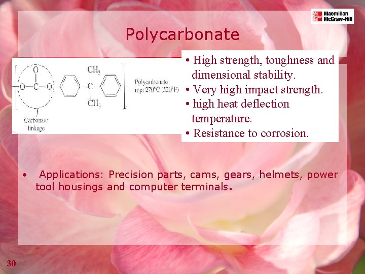 Polycarbonate • High strength, toughness and dimensional stability. • Very high impact strength. •