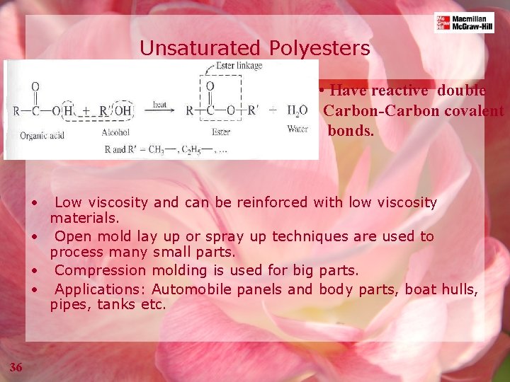 Unsaturated Polyesters • Have reactive double Carbon-Carbon covalent bonds. • Low viscosity and can