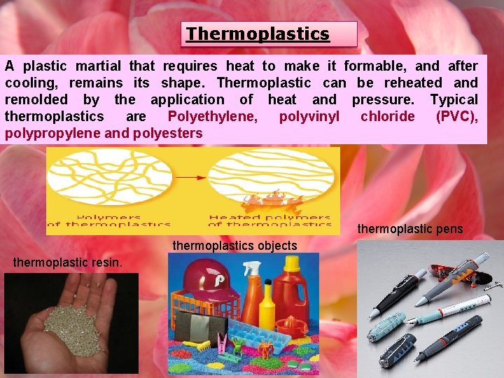 Thermoplastics A plastic martial that requires heat to make it formable, and after cooling,