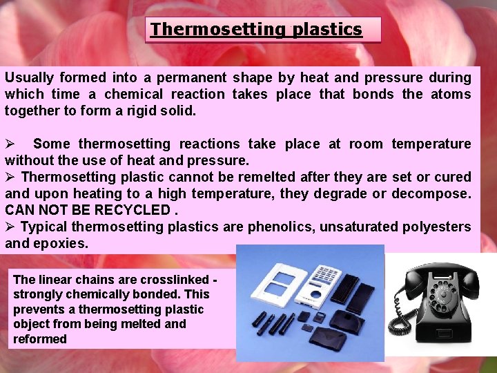 Thermosetting plastics Usually formed into a permanent shape by heat and pressure during which