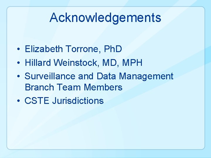 Acknowledgements • Elizabeth Torrone, Ph. D • Hillard Weinstock, MD, MPH • Surveillance and