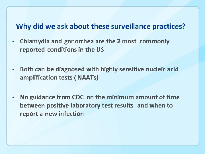 Why did we ask about these surveillance practices? § Chlamydia and gonorrhea are the