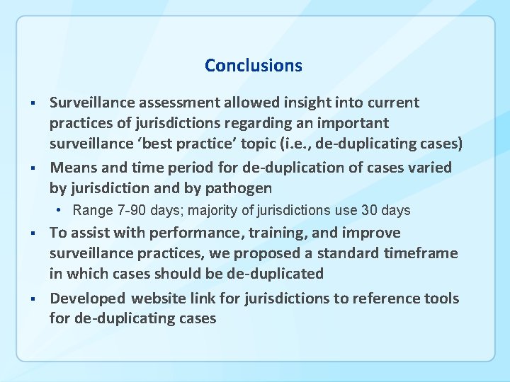 Conclusions § § Surveillance assessment allowed insight into current practices of jurisdictions regarding an