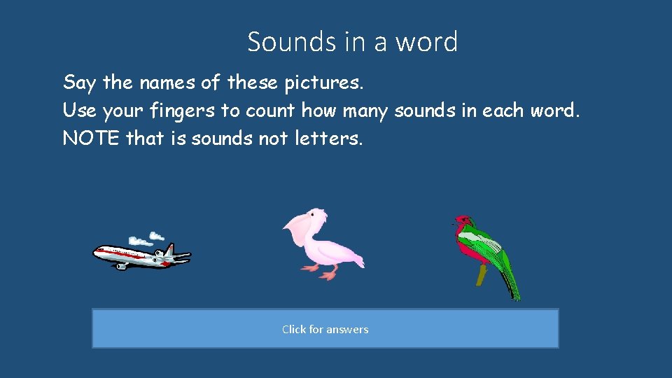 Sounds in a word Say the names of these pictures. Use your fingers to