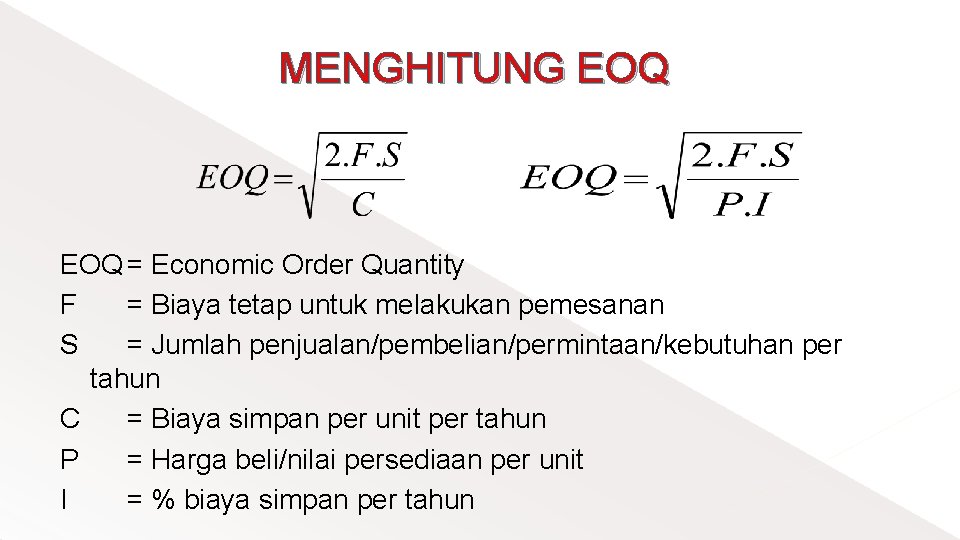 MENGHITUNG EOQ = Economic Order Quantity F = Biaya tetap untuk melakukan pemesanan S