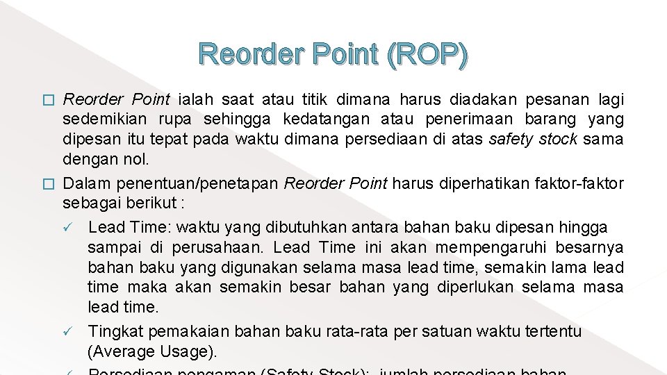 Reorder Point (ROP) Reorder Point ialah saat atau titik dimana harus diadakan pesanan lagi