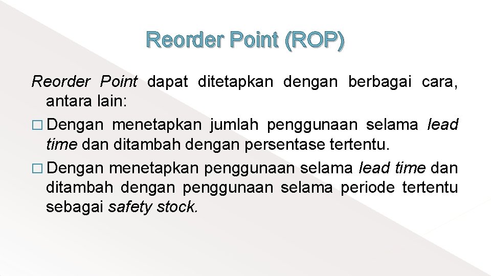 Reorder Point (ROP) Reorder Point dapat ditetapkan dengan berbagai cara, antara lain: � Dengan