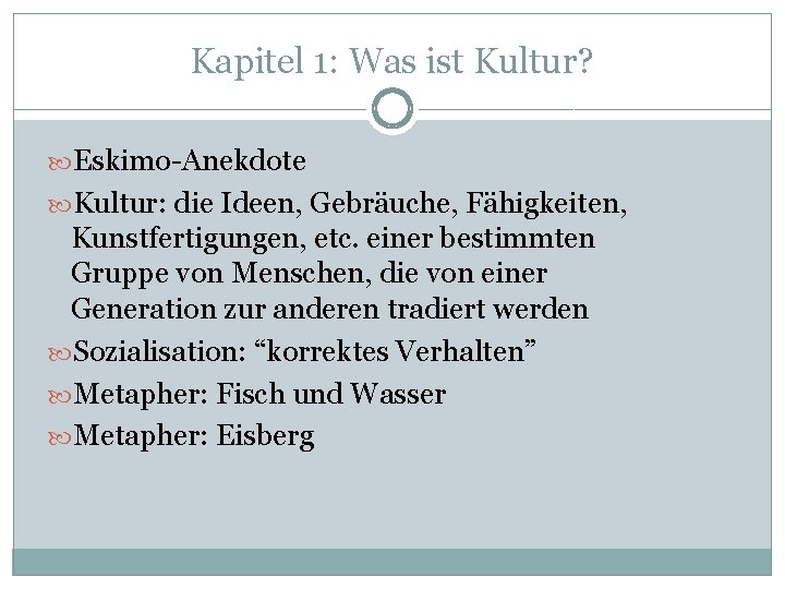 Kapitel 1: Was ist Kultur? Eskimo-Anekdote Kultur: die Ideen, Gebräuche, Fähigkeiten, Kunstfertigungen, etc. einer