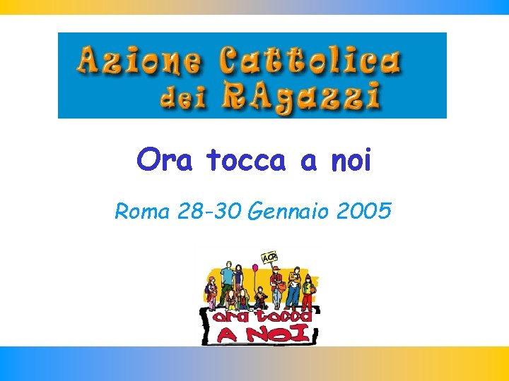Ora tocca a noi Roma 28 -30 Gennaio 2005 