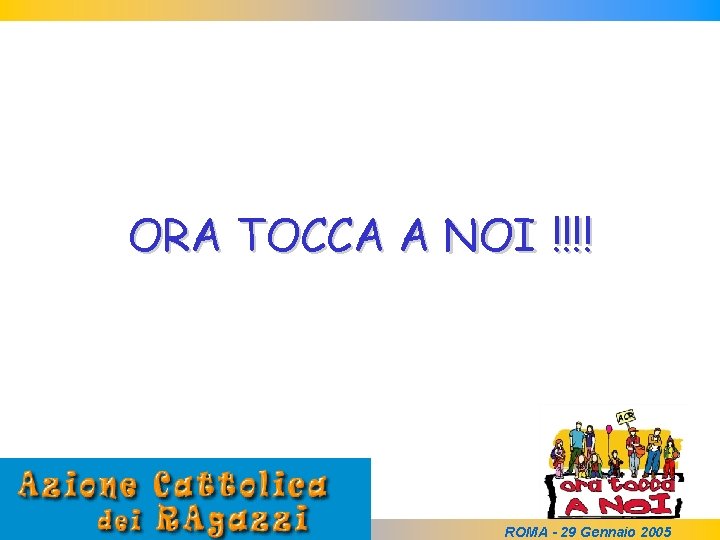 ORA TOCCA A NOI !!!! ROMA - 29 Gennaio 2005 