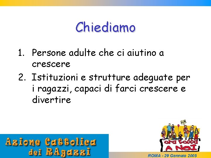 Chiediamo 1. Persone adulte che ci aiutino a crescere 2. Istituzioni e strutture adeguate