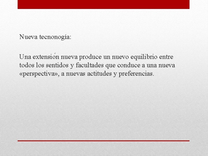 Nueva tecnonogía: Una extensio n nueva produce un nuevo equilibrio entre todos los sentidos