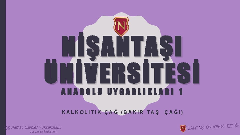 NİŞANTAŞI ÜNİVERSİTESİ ANADOLU UYGARLIKLARI 1 KALKOLITIK ÇAĞ (BAKIR TAŞ Uygulamalı Bilimler Yüksekokulu ubyo. nisantasi.