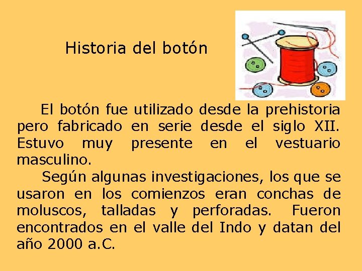 Historia del botón El botón fue utilizado desde la prehistoria pero fabricado en serie