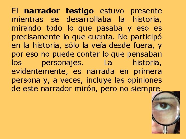 El narrador testigo estuvo presente mientras se desarrollaba la historia, mirando todo lo que