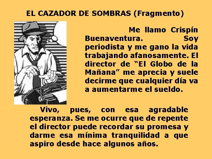 EL CAZADOR DE SOMBRAS (Fragmento) Me llamo Crispín Buenaventura. Soy periodista y me gano