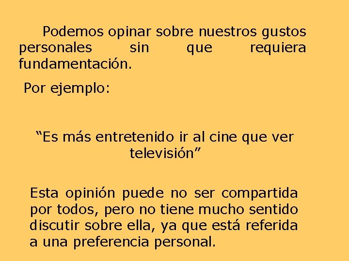 Podemos opinar sobre nuestros gustos personales sin que requiera fundamentación. Por ejemplo: “Es más