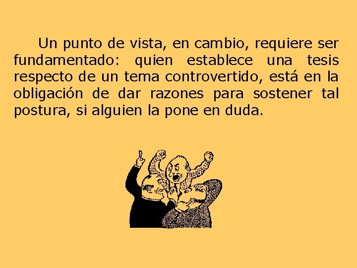 Un punto de vista, en cambio, requiere ser fundamentado: quien establece una tesis respecto